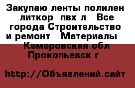 Закупаю ленты полилен, литкор, пвх-л - Все города Строительство и ремонт » Материалы   . Кемеровская обл.,Прокопьевск г.